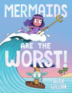 "Mermaids Are the Worst!" by Alex Willan